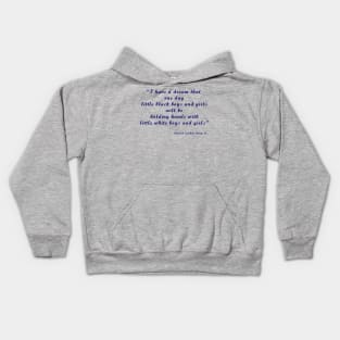 I have a dream that one day little black boys and girls will be holding hands with little white boys and girls Kids Hoodie